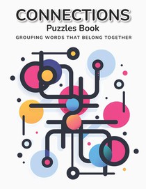 Connections Puzzles Book: A Challenging Game Of Creating Four Sets Of Four Words, Each With A Common Theme