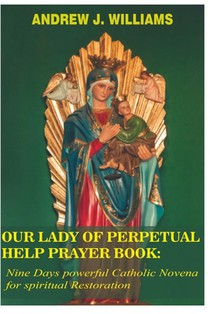 Our Lady of Perpetual Help Prayer Book: Nine Days powerful Catholic Novena for spiritual Restoration