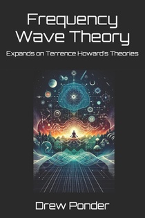 Frequency Wave Theory: Expands on Terrence Howard's Theories