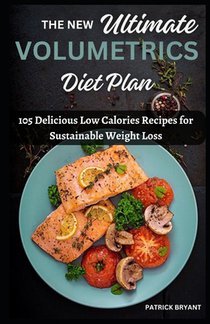 The New Ultimate Volumetrics Diet Plan: 105 Delicious Low Calories Recipes for Sustainable Weight Loss