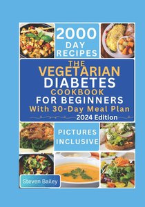 The Vegetarian Diabetes Cookbook for Beginners: 2000 Days Of Flavorful, Easy and Diabetic Friendly Homemade Recipes to Maintain Health and Optimal Blo