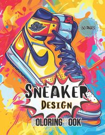 Sneaker Design: Coloring Book For All Ages Ideal For Sneakerheads Create Your Own Fashion Footwear Get Creative Fashion Design