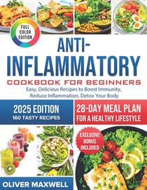 Anti-Inflammatory Cookbook for Beginners: Easy, Delicious Recipes to Boost Immunity, Reduce Inflammation, and Detox Your Body. 28-Day Meal Plan for a