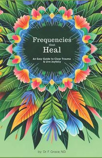 Frequencies That Heal: An Easy Guide to Clear Trauma and Live Joyfully