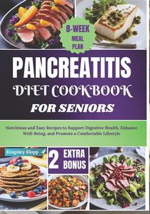 Pancreatitis Diet Cookbook for Seniors: Nutritious and Easy Recipes to Support Digestive Health, Enhance Well-Being, and Promote a Comfortable Lifesty