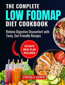 The complete LOW FODMAP diet cookbook: Relieve Digestive Discomfort with Tasty, Gut-Friendly Recipes