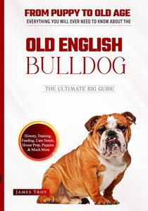 The Ultimate Old English Bulldog Handbook: The Essential Old English Bulldog Book Covering All Subjects Bulldog