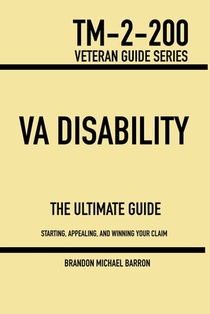 VA Disability & Compensation: The Ultimate Guide To Help You Start, Appeal, And Get What You Deserve With Your VA Claim