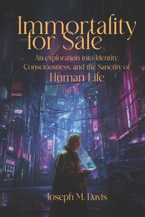 Immortality For Sale: An Exploration into Identity, Consciousness, and the Sanctity of Human Life