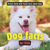Fun Facts About Dogs and Puppies for Kids: Funny Picture book to Learn all About your favorite Pet!
