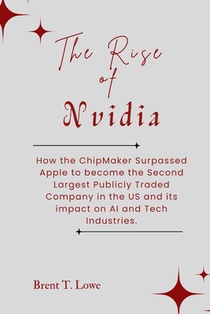 The Rise of Nvidia: How the ChipMaker Surpassed Apple to become the Second Largest Publicly Traded Company in the US and its impact on AI