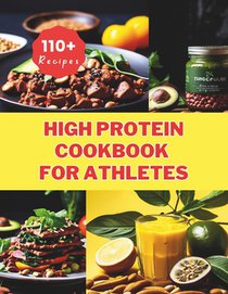 High Protein Cookbook for Athletes: 110+ Recipes Essential Nutrition for Vegan Athletes and Fitness Enthusiasts