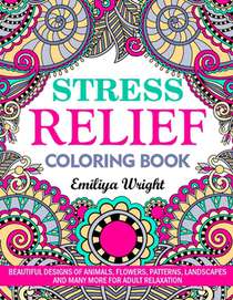 Stress Relief Coloring Book: Beautiful Designs of Animals, Flowers, Patterns, Landscapes and Many More for Adult Relaxation