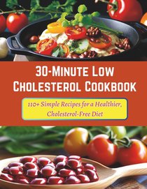 30-Minute Low Cholesterol Cookbook: 110+ Simple Recipes for a Healthier, Cholesterol-Free Diet