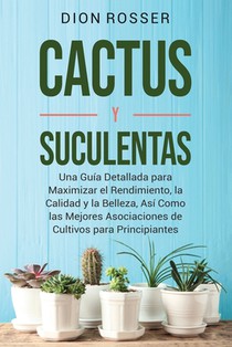 Cactus y Suculentas: Una guía detallada para maximizar el rendimiento, la calidad y la belleza, así como las mejores asociaciones de cultivos para pri