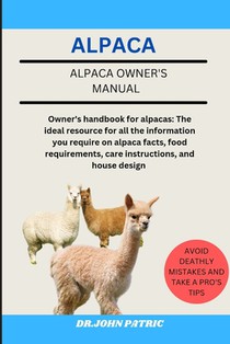 Alpaca: Owner's handbook for alpacas: The ideal resource for all the information you require on alpaca facts, food requirements, care instructions, an
