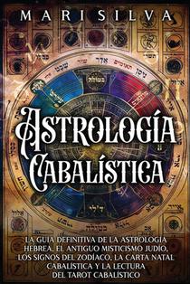 Astrología cabalística: La guía definitiva de la astrología hebrea, el antiguo misticismo judío, los signos del zodíaco, la carta natal cabalística y