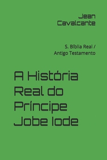 A História Real do Príncipe Jobe Iode: S. Bíblia Real / Antigo Testamento