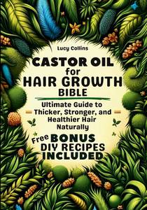 Castor Oil For Hair Growth Bible: Ultimate Guide to Thicker, Stronger, and Healthier Hair Naturally. DIY RECIPES BONUS Included!