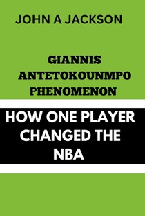 Giannis Antetokounmpo: How One Player Changed the Nba: The Rise and Impact of the Greek Freak.