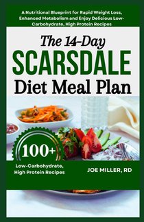 The 14-Day Scarsdale Diet Meal Plan: A Nutritional Blueprint for Rapid Weight Loss, Enhanced Metabolism and Enjoy Delicious Low-Carbohydrate, High Pro