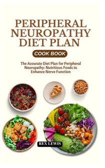 Peripheral Neuropathy Diet Plan Cook Book: The Accurate Diet Plan for Peripheral Neuropathy: Nutritious Foods to Enhance Nerve Function