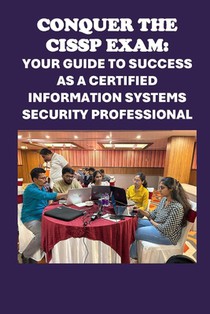 Conquer the CISSP Exam: Your Guide to Success as a Certified Information Systems Security Professional