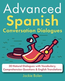 Advanced Spanish Conversation Dialogues: 30 Natural Dialogues with Vocabulary, Comprehension Questions & English Translations