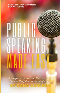 Public Speaking made easy: 7 Simple Ways to Drop Your Fear and Become Confident in Front of Others