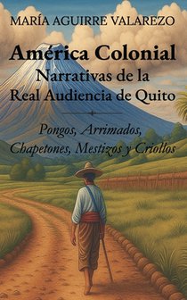 América colonial Narrativas de la Real Audiencia de Quito: Pongos, Arrimados, Chapetones, Mestizos y Criollos