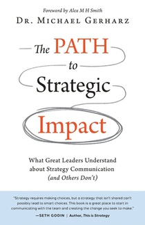 The PATH to Strategic Impact: What Great Leaders Understand about Strategy Communication (and Others Don't)