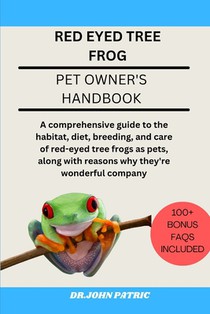 Red Eyed Tree Frog: comprehensive guide to the habitat, diet, breeding, and care of red-eyed tree frogs as pets, along with reasons why th
