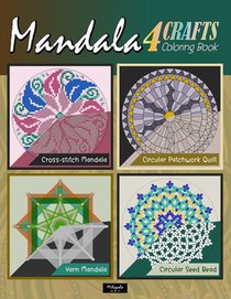 Mandala 4Crafts, coloring book for adults: Art and craft of circular patchwork quilt, seed bead, cross-stitch, and yarn mandala, 32 pattern designs