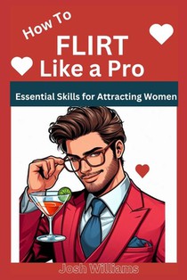 How to Flirt Like a Pro: Essential Skills for Attracting Women
