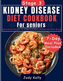 Stage 3 Kidney Disease Diet Cookbook For Seniors: Nourishing Recipes to Support Kidney Health and Well-Being