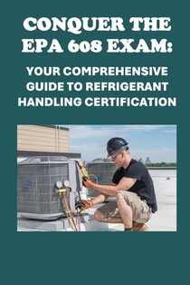 Conquer the EPA 608 Exam: Your Comprehensive Guide to Refrigerant Handling Certification