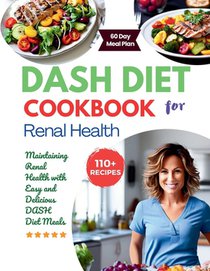 DASH Diet Cookbook for Renal Health: Maintaining Renal Health with Easy and Delicious DASH Diet Meals