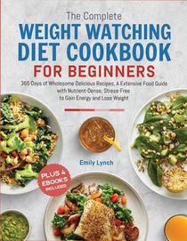 The Complete Weight Watching Diet Cookbook for Beginners 2024: 365 Days of Wholesome Delicious Recipes, A Extensive Food Guide with Nutrient-Dense, St