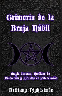 Grimorio de la Bruja Núbil: Magia Inversa, Hechizos de Protección y Rituales de Potenciación