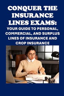 Conquer the Insurance Lines Exams: Your Guide to Personal, Commercial, and Surplus Lines of Insurance and Crop Insurance