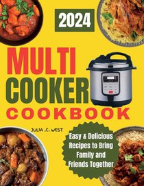 Multi Cooker Cookbook: Easy & Delicious Recipes to Bring Family and Friends Together
