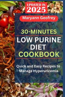 30-Minutes Low Purine Diet Cookbook: Quick and Easy Recipes to Manage Hyperuricemia
