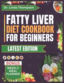 Fatty Liver Diet Cookbook for Beginners: The Complete Step-by-Step Nutrition Guide with Delicious, Quick, and Easy-to-Prepare Low-Fat, Liver Disease-F