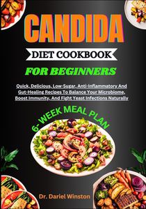 Candida Diet Cookbook for Beginners: Quick, Delicious, Low-Sugar, Anti-Inflammatory And Gut-Healing Recipes To Balance Your Microbiome, Boost Immunity