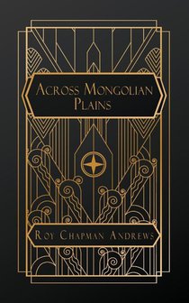 Chapman Andrews, R: Across Mongolian Plains
