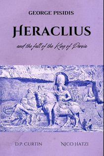 Pisidis, G: Heraclius and the Fall of the King of Persia