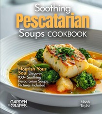 Taylor, N: Soothing Pescatarian Soups Cookbook