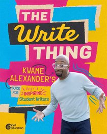 The Write Thing: Kwame Alexander's Guide for Inspiring Student Writers, Second Edition