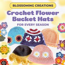 Blossoming Creations: Crochet Flower Bucket Hats for Every Season
