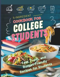 5-Ingredient Cookbook for College Students: Fast, Fresh, and Budget-Friendly Recipes for Students